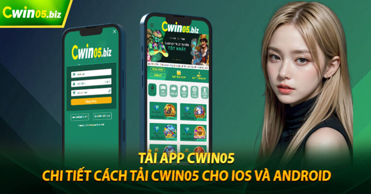 Tải App Cwin05 - Chi Tiết Cách Tải Cwin05 Cho IOS Và Android